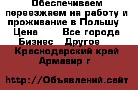 Обеспечиваем переезжаем на работу и проживание в Польшу › Цена ­ 1 - Все города Бизнес » Другое   . Краснодарский край,Армавир г.